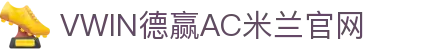 德赢·(VWIN)官方网站-AC米兰官方合作伙伴